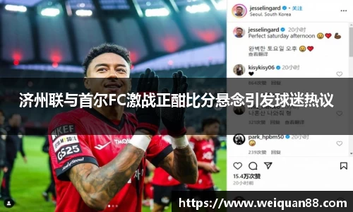 济州联与首尔FC激战正酣比分悬念引发球迷热议
